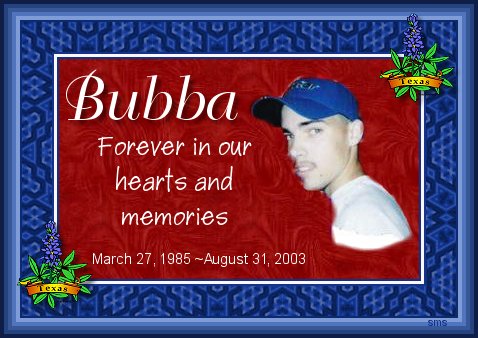 This is a memorial site I have created for my son Bubba who was killed in a wreck august 31,2003 along with his 2 cousins Haley 11 and Michael 23 that also died in the same wreck!