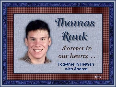 Thomas Rauk was killed in a motorcycle accident on August 22,2001. This is site is in memory and honor of him.