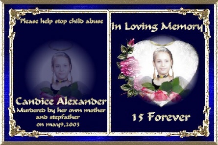 This is a memorial site for my son's 15 year old friend Candice who was murdered by her mother and stepfather