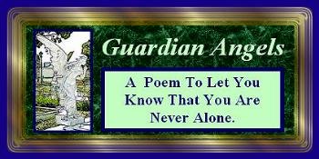 This is an original poem entitled Our Guardian Angels.  It is  meant to be enjoyed by those who believe in guardian angels, to encourage belief by the unsure,  and to offer hope to those whose spirits need uplifting.  
